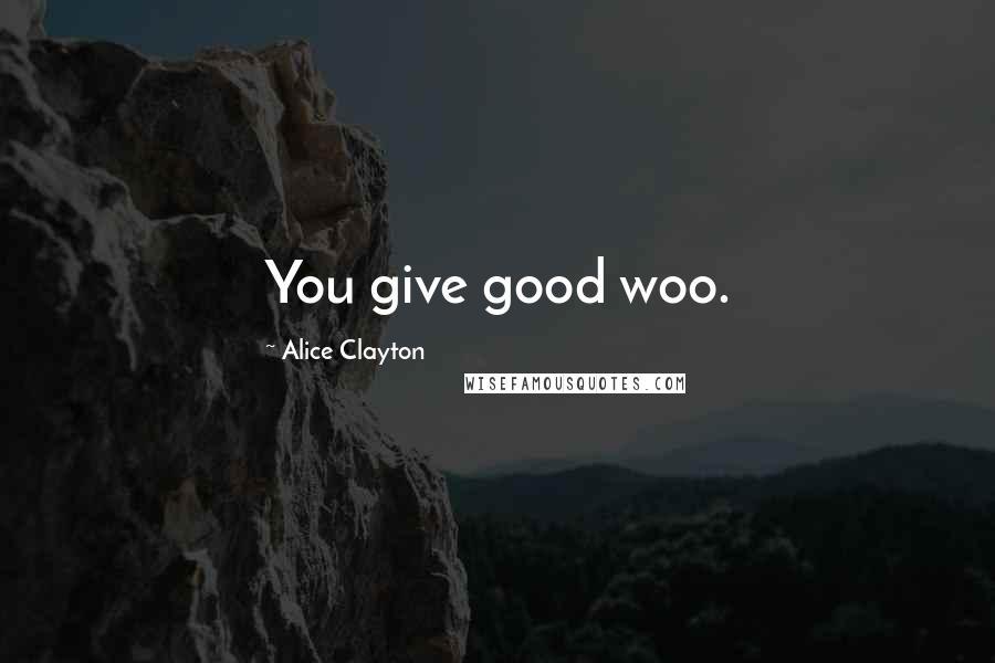 Alice Clayton Quotes: You give good woo.