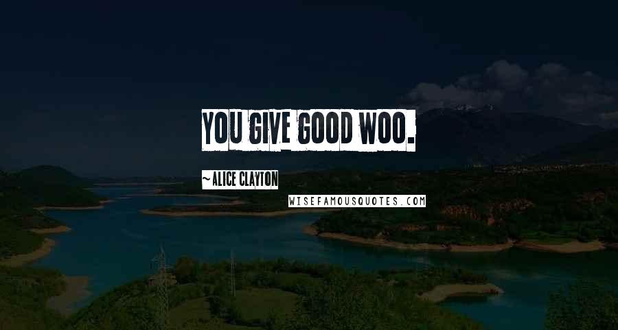 Alice Clayton Quotes: You give good woo.