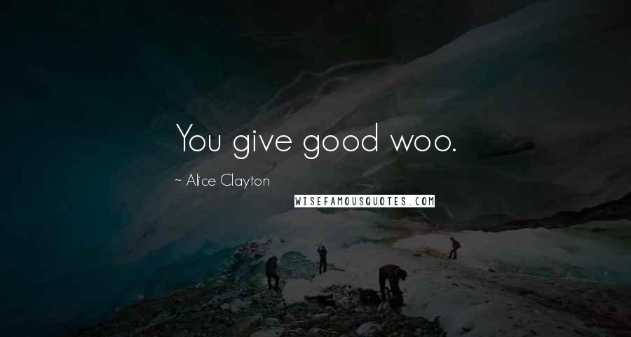 Alice Clayton Quotes: You give good woo.