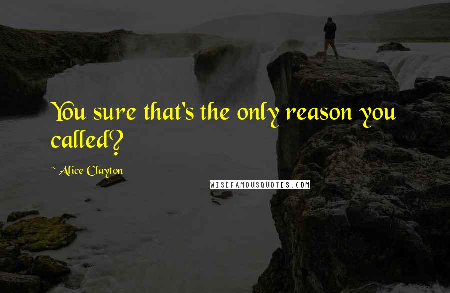 Alice Clayton Quotes: You sure that's the only reason you called?