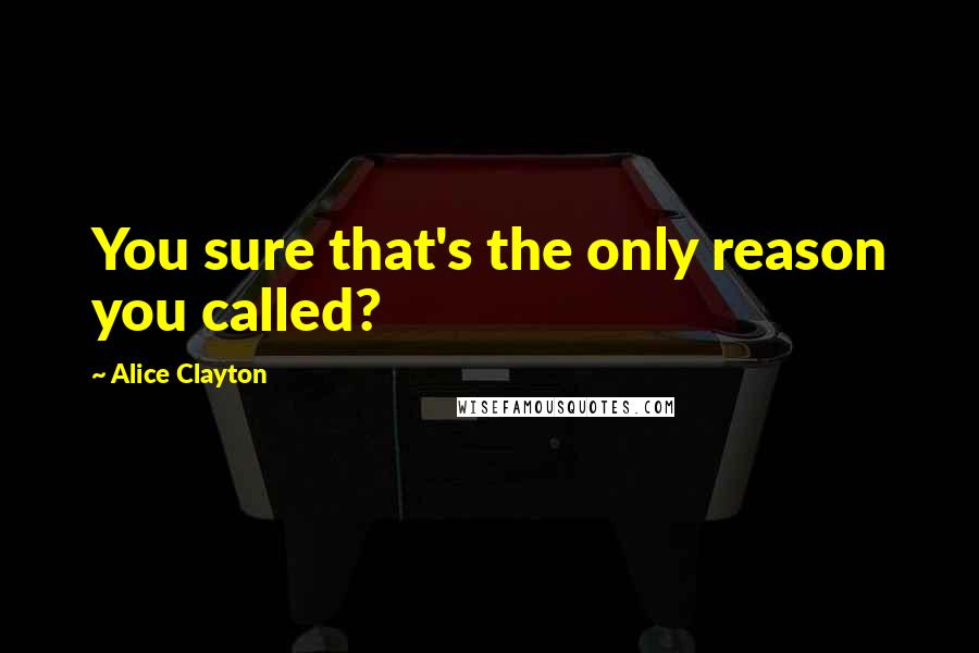 Alice Clayton Quotes: You sure that's the only reason you called?