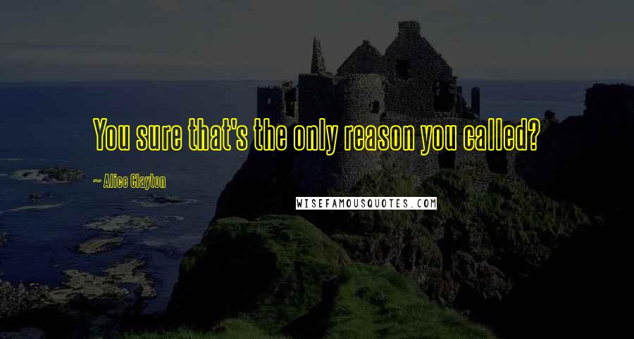 Alice Clayton Quotes: You sure that's the only reason you called?