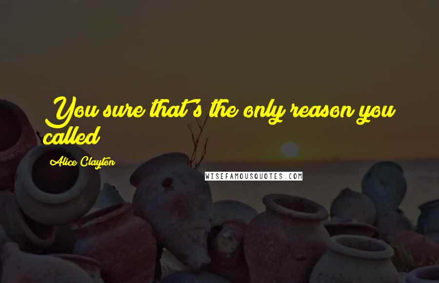 Alice Clayton Quotes: You sure that's the only reason you called?