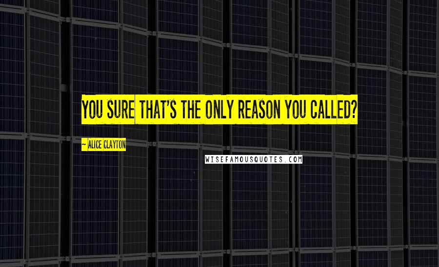 Alice Clayton Quotes: You sure that's the only reason you called?