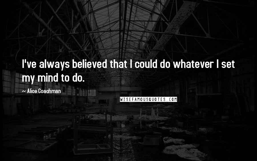 Alice Coachman Quotes: I've always believed that I could do whatever I set my mind to do.