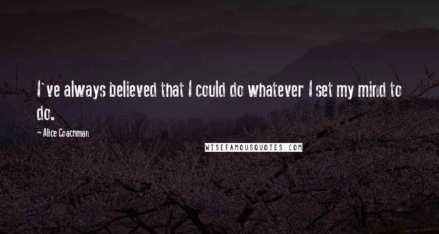 Alice Coachman Quotes: I've always believed that I could do whatever I set my mind to do.