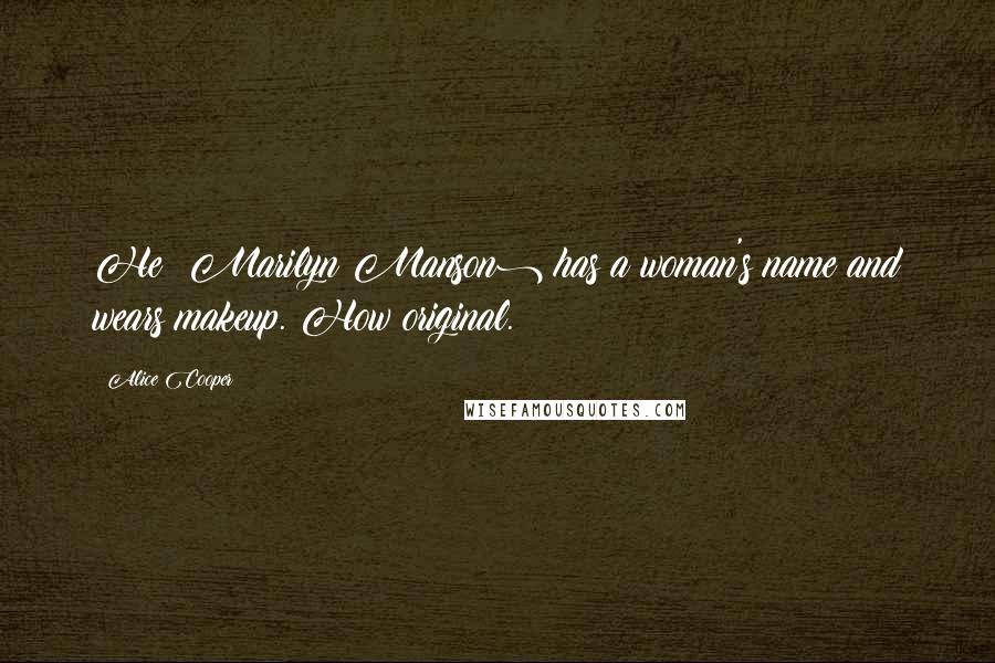Alice Cooper Quotes: He (Marilyn Manson) has a woman's name and wears makeup. How original.