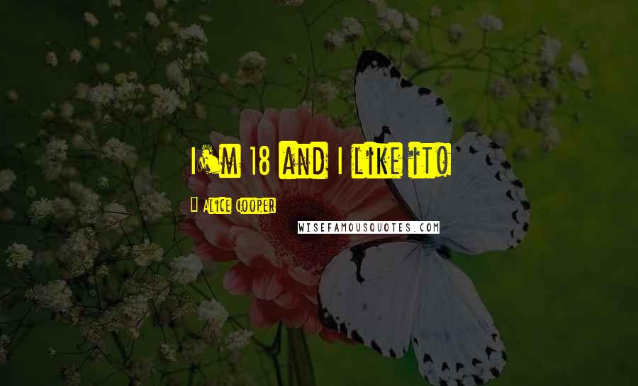 Alice Cooper Quotes: I'm 18 and I like it!
