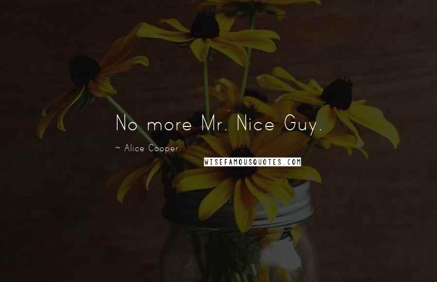 Alice Cooper Quotes: No more Mr. Nice Guy.