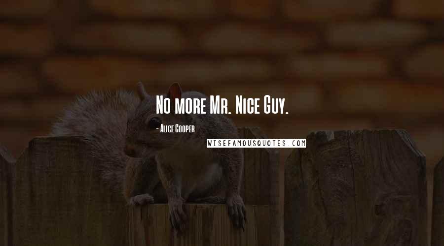 Alice Cooper Quotes: No more Mr. Nice Guy.