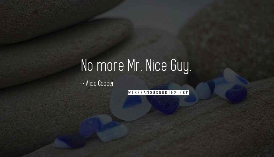 Alice Cooper Quotes: No more Mr. Nice Guy.