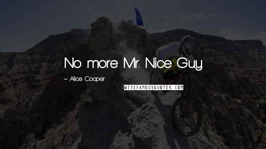 Alice Cooper Quotes: No more Mr. Nice Guy.