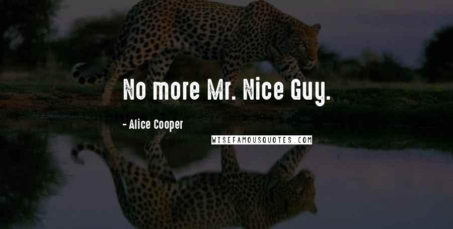 Alice Cooper Quotes: No more Mr. Nice Guy.