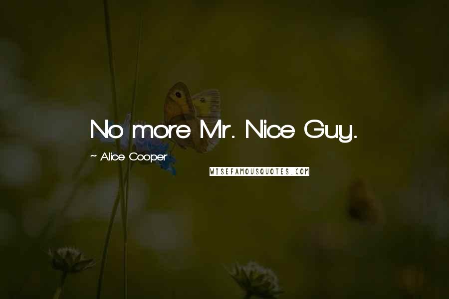 Alice Cooper Quotes: No more Mr. Nice Guy.