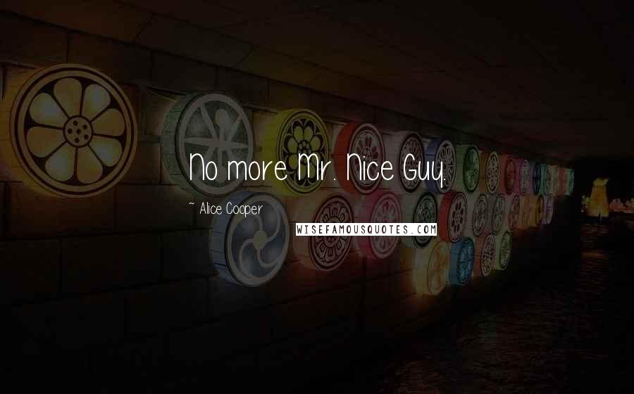 Alice Cooper Quotes: No more Mr. Nice Guy.