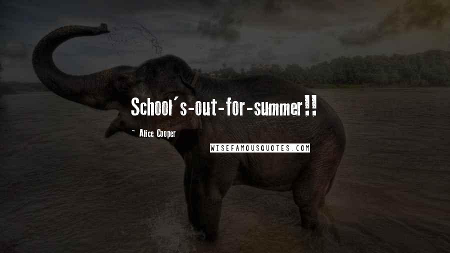 Alice Cooper Quotes: School's-out-for-summer!!