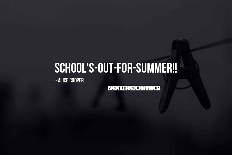 Alice Cooper Quotes: School's-out-for-summer!!