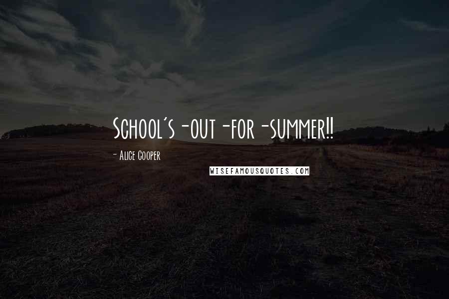 Alice Cooper Quotes: School's-out-for-summer!!