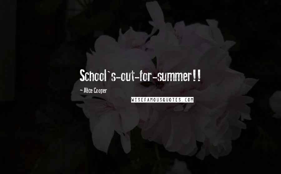 Alice Cooper Quotes: School's-out-for-summer!!