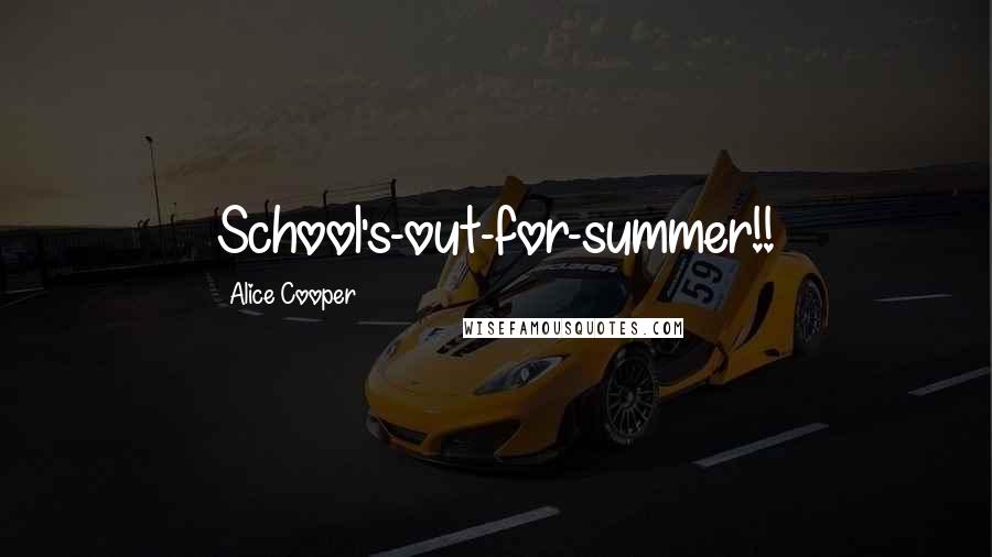 Alice Cooper Quotes: School's-out-for-summer!!
