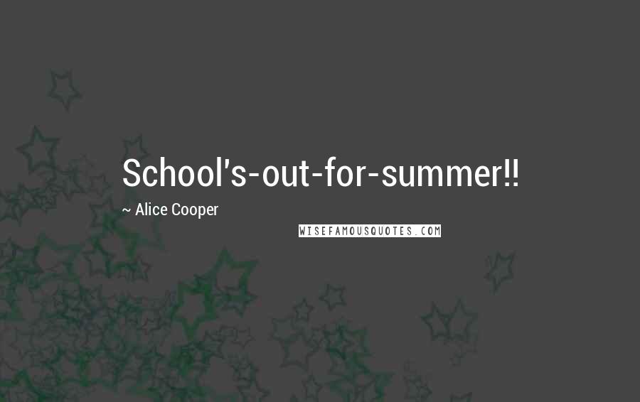 Alice Cooper Quotes: School's-out-for-summer!!