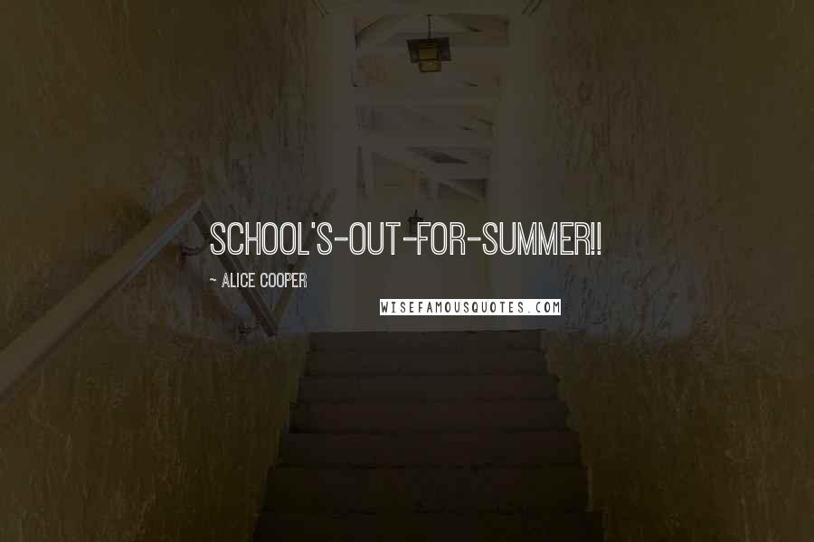Alice Cooper Quotes: School's-out-for-summer!!