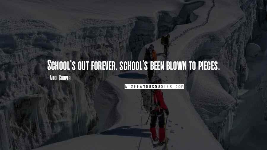 Alice Cooper Quotes: School's out forever, school's been blown to pieces.