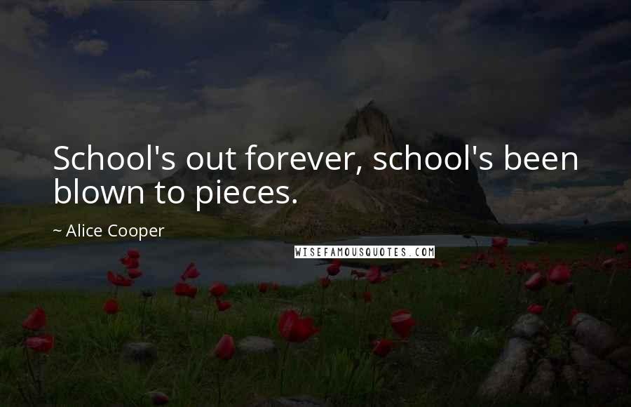 Alice Cooper Quotes: School's out forever, school's been blown to pieces.