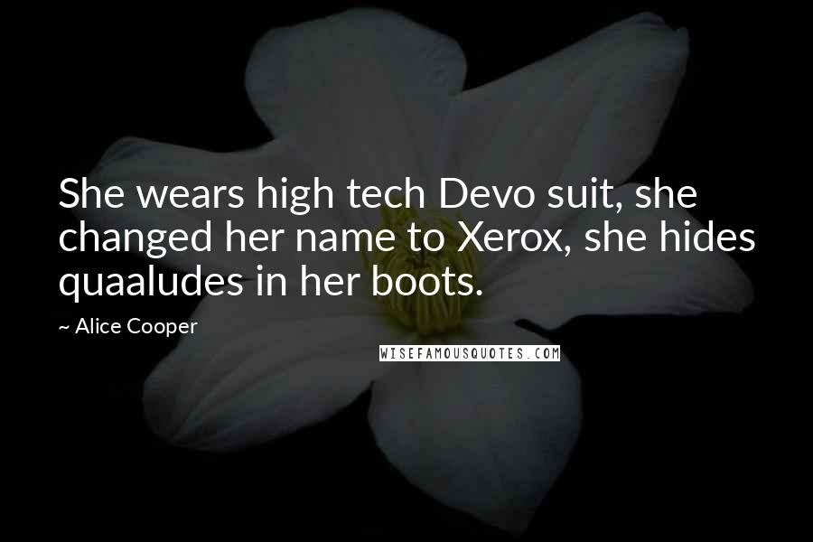 Alice Cooper Quotes: She wears high tech Devo suit, she changed her name to Xerox, she hides quaaludes in her boots.