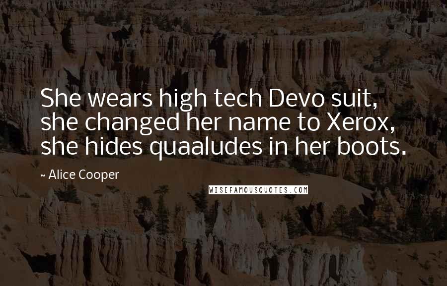 Alice Cooper Quotes: She wears high tech Devo suit, she changed her name to Xerox, she hides quaaludes in her boots.