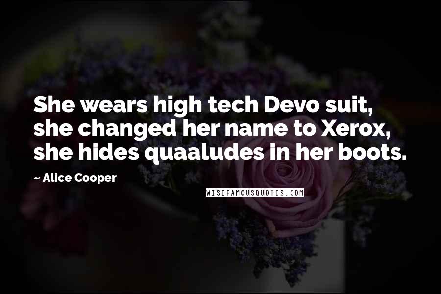Alice Cooper Quotes: She wears high tech Devo suit, she changed her name to Xerox, she hides quaaludes in her boots.