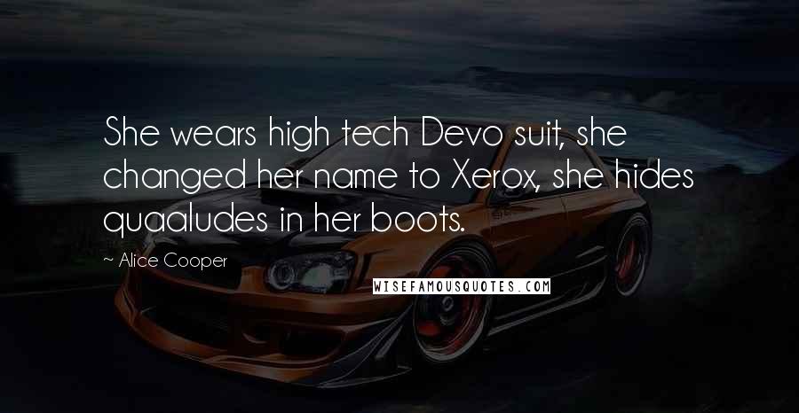 Alice Cooper Quotes: She wears high tech Devo suit, she changed her name to Xerox, she hides quaaludes in her boots.