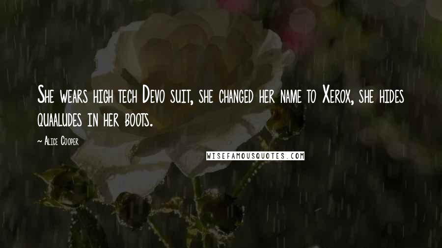 Alice Cooper Quotes: She wears high tech Devo suit, she changed her name to Xerox, she hides quaaludes in her boots.