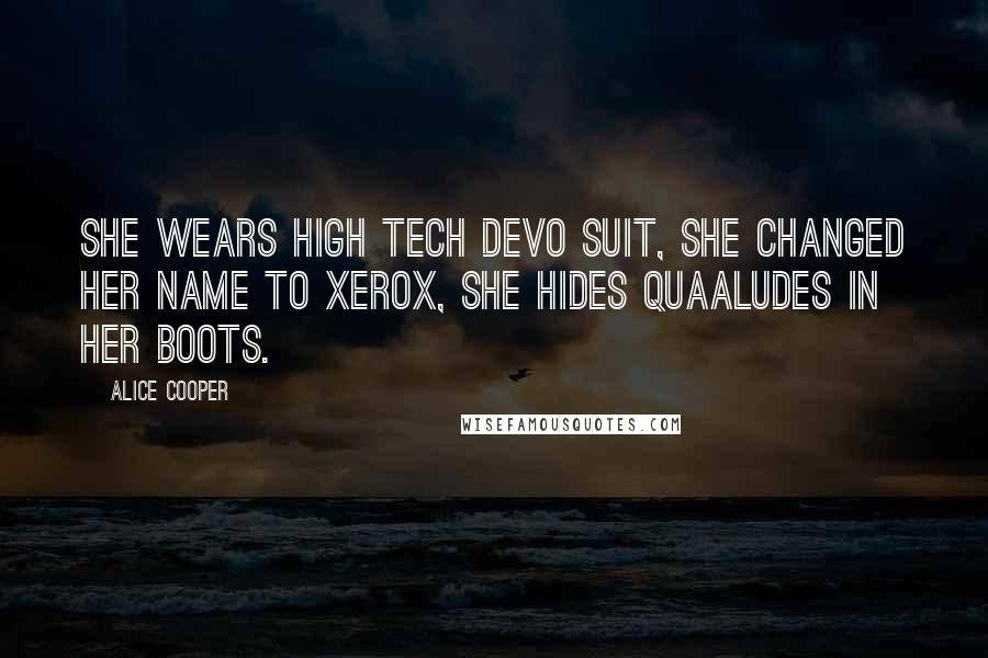 Alice Cooper Quotes: She wears high tech Devo suit, she changed her name to Xerox, she hides quaaludes in her boots.