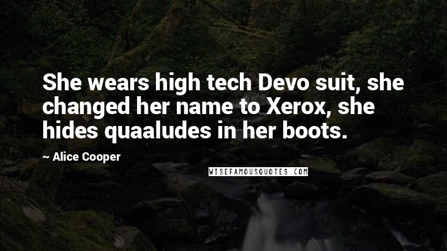 Alice Cooper Quotes: She wears high tech Devo suit, she changed her name to Xerox, she hides quaaludes in her boots.