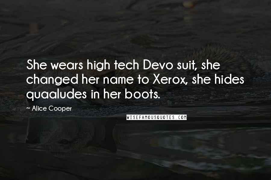 Alice Cooper Quotes: She wears high tech Devo suit, she changed her name to Xerox, she hides quaaludes in her boots.