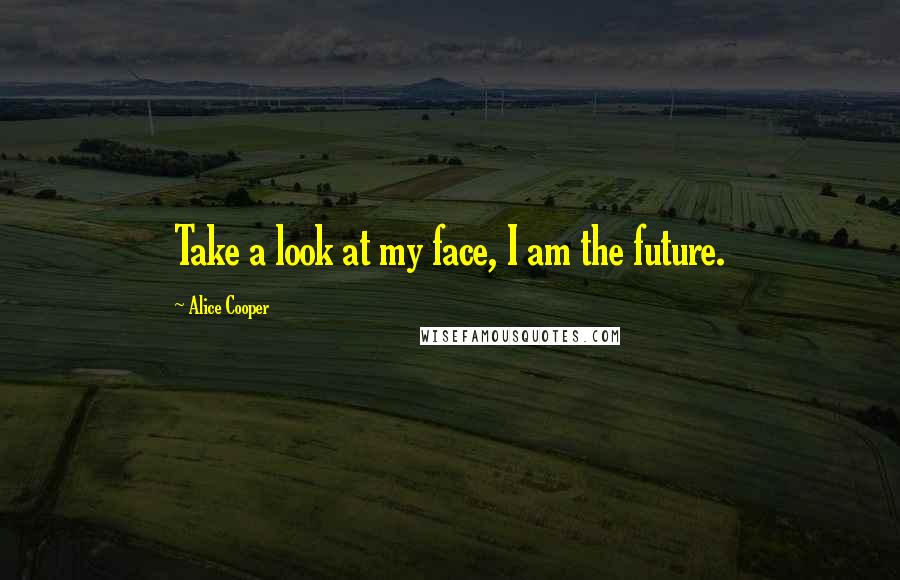 Alice Cooper Quotes: Take a look at my face, I am the future.