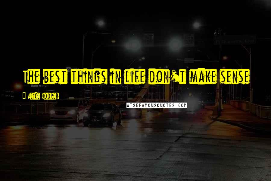 Alice Cooper Quotes: The best things in life don't make sense