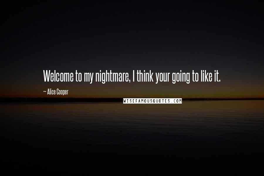 Alice Cooper Quotes: Welcome to my nightmare, I think your going to like it.