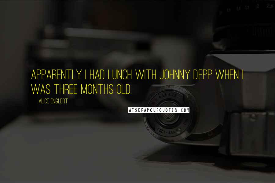 Alice Englert Quotes: Apparently I had lunch with Johnny Depp when I was three months old.