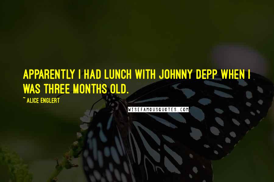 Alice Englert Quotes: Apparently I had lunch with Johnny Depp when I was three months old.