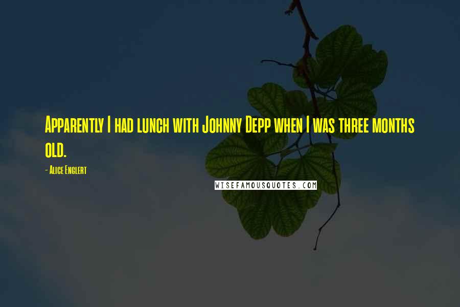 Alice Englert Quotes: Apparently I had lunch with Johnny Depp when I was three months old.