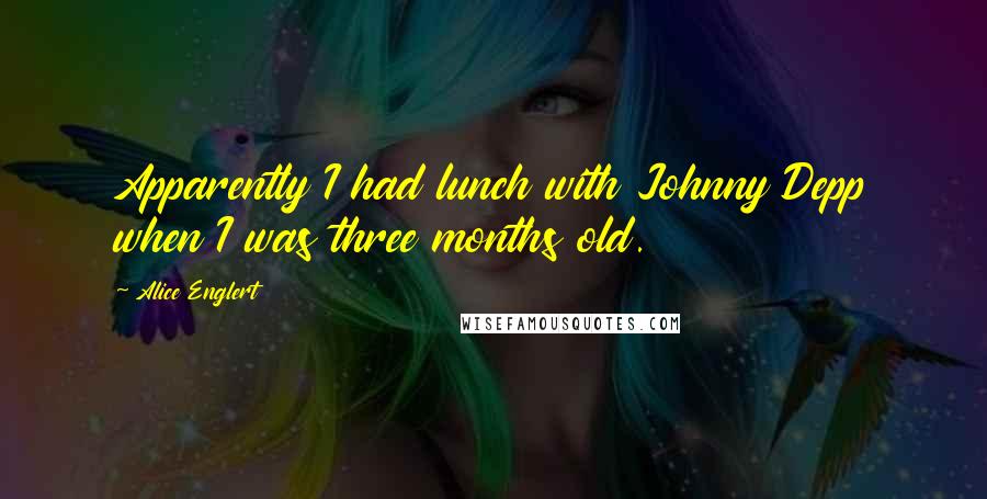 Alice Englert Quotes: Apparently I had lunch with Johnny Depp when I was three months old.