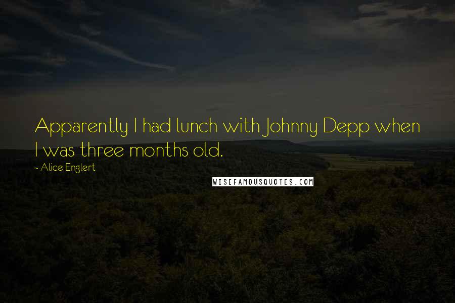 Alice Englert Quotes: Apparently I had lunch with Johnny Depp when I was three months old.