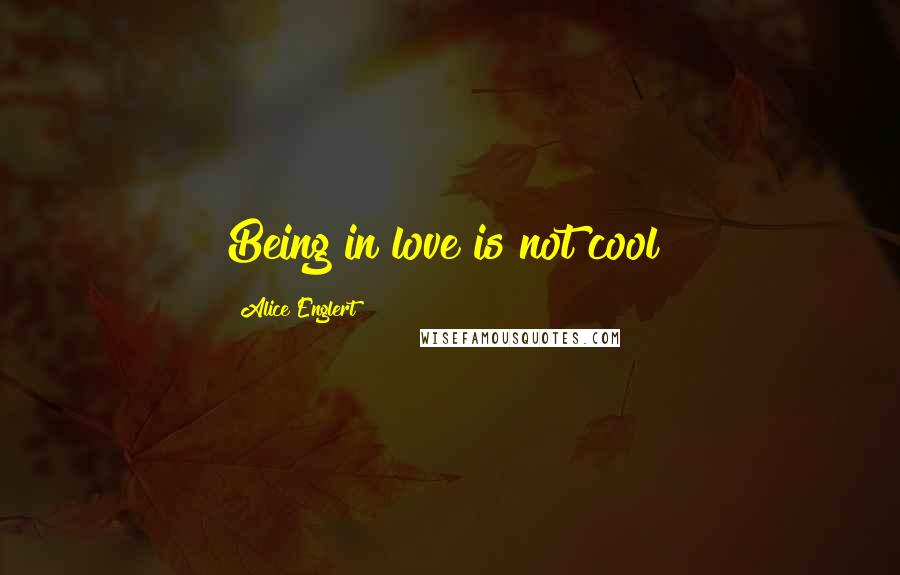 Alice Englert Quotes: Being in love is not cool!