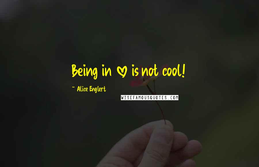 Alice Englert Quotes: Being in love is not cool!