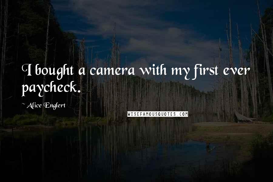 Alice Englert Quotes: I bought a camera with my first ever paycheck.