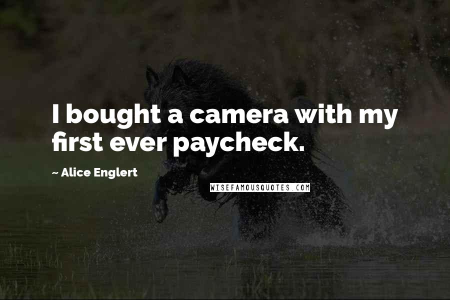 Alice Englert Quotes: I bought a camera with my first ever paycheck.