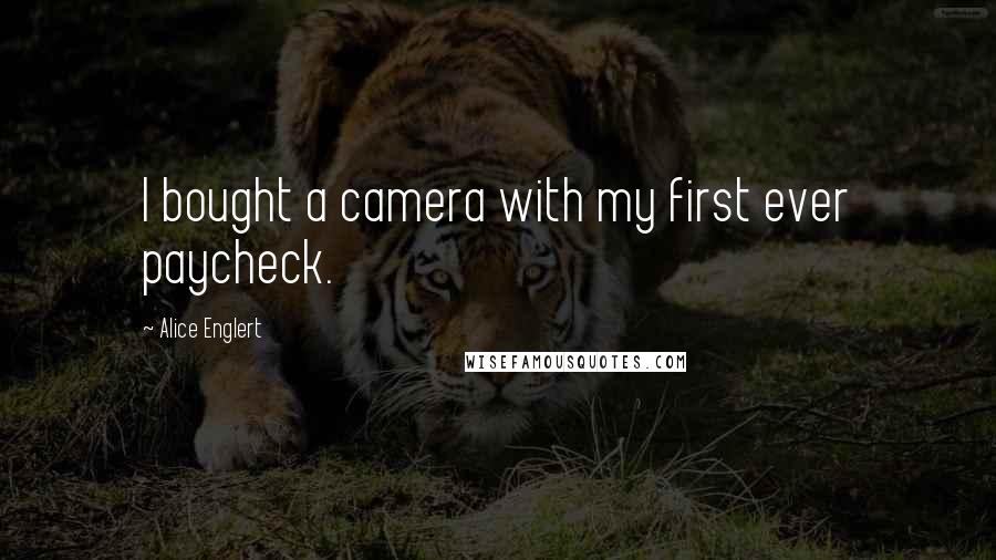 Alice Englert Quotes: I bought a camera with my first ever paycheck.