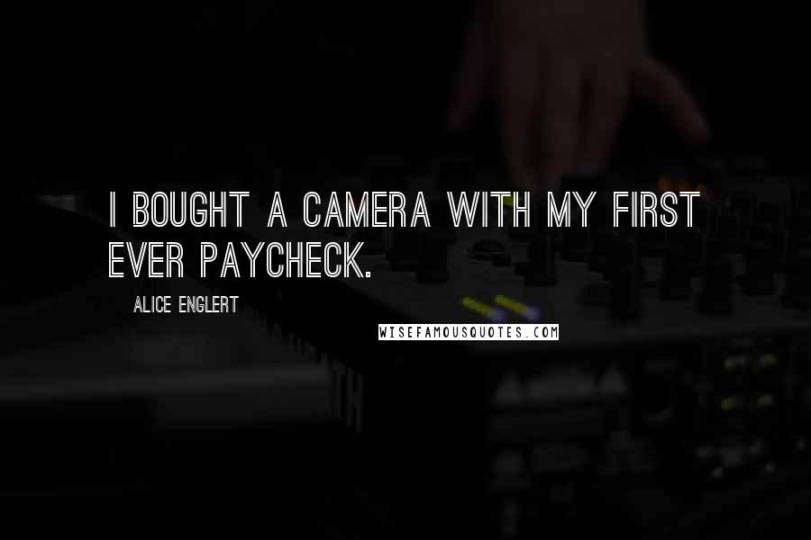 Alice Englert Quotes: I bought a camera with my first ever paycheck.